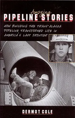 Csodálatos csővezetékes történetek: Hogyan változtatta meg az életet Amerika utolsó határvidékén a Trans-Alaska csővezeték építése - Amazing Pipeline Stories: How Building the Trans-Alaska Pipeline Transformed Life in America's Last Frontier