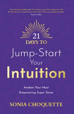 21 nap, hogy beindítsd az intuíciódat: A leghatalmasabb szuperérzéked felébresztése - 21 Days to Jump-Start Your Intuition: Awaken Your Most Empowering Super Sense