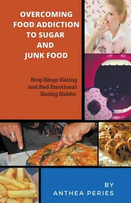 A cukor- és gyorséttermi ételfüggőség leküzdése. A falási rohamok és a rossz érzelmi étkezési szokások megállítása - Overcoming Food Addiction to Sugar, Junk Food. Stop Binge Eating and Bad Emotional Eating Habits