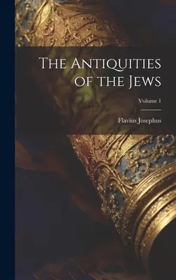 A zsidók régiségei; 1. kötet - The Antiquities of the Jews; Volume 1