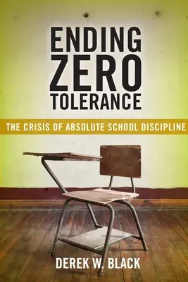 A zéró tolerancia megszüntetése: Az abszolút iskolai fegyelmezés válsága - Ending Zero Tolerance: The Crisis of Absolute School Discipline