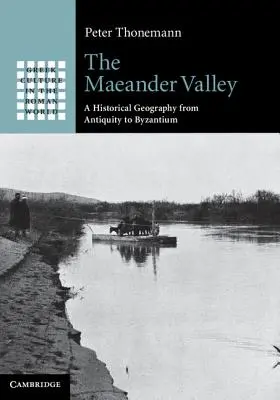 A Maeander-völgy: Történelmi földrajz az ókortól Bizáncig - The Maeander Valley: A Historical Geography from Antiquity to Byzantium