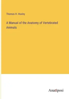 A gerinces állatok anatómiájának kézikönyve - A Manual of the Anatomy of Vertebrated Animals