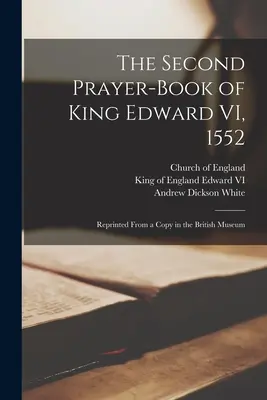 VI. Edward király második imakönyve, 1552: újranyomtatva a British Museumban található példányból - The Second Prayer-book of King Edward VI, 1552: Reprinted From a Copy in the British Museum