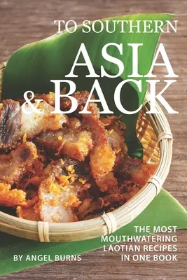 Dél-Ázsiába és vissza: A legízletesebb laoszi receptek egy könyvben - To Southern Asia and Back: The Most-Mouthwatering Laotian Recipes in one Book