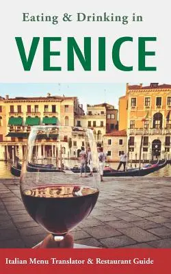 Evés és ivás Velencében: Olasz étlapfordító és étteremkalauz (Europe Made Easy Travel Guides) - Eating & Drinking in Venice: Italian Menu Translator and Restaurant Guide (Europe Made Easy Travel Guides)