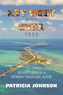 Key West a Kuba 1955: Dobrodružství osamělé ženy na cestách - Key West and Cuba 1955: Adventures of a Woman Traveling Alone
