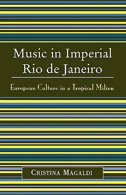 Zene a császári Rio de Janeiróban: Európai kultúra trópusi környezetben - Music in Imperial Rio de Janeiro: European Culture in a Tropical Milieu