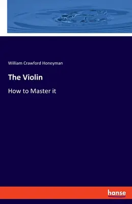 A hegedű: Hogyan kell elsajátítani - The Violin: How to Master it