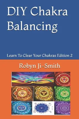 Csakraegyensúlyozás barkácsolással: A felsőbb éneddel való kapcsolódás művészete - DIY Chakra Balancing: The Art of Connecting To Your Higher Self