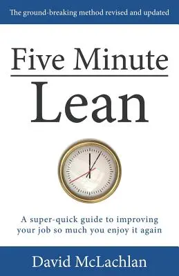 Five Minute Lean: Egy szupergyors útmutató ahhoz, hogyan javíthatod a munkádat annyira, hogy újra élvezd a munkádat - Five Minute Lean: A super-quick guide to improving your job so much you enjoy it again