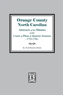 Orange megye, Észak-Karolina A Court of Pleas és Quarter Sessions jegyzőkönyveinek kivonata, 1752-1766 - Orange County, North Carolina Abstracts of the Minutes of the Court of Pleas and Quarter Sessions, 1752-1766
