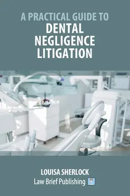 Gyakorlati útmutató a fogászati gondatlansági peres eljárásokhoz - A Practical Guide to Dental Negligence Litigation