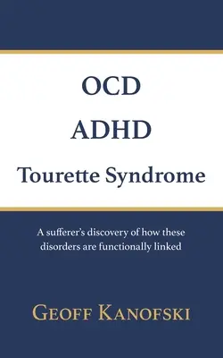 OCD, ADHD, Tourette-szindróma: Egy szenvedő felfedezése arról, hogy ezek a rendellenességek funkcionálisan hogyan kapcsolódnak egymáshoz - OCD, ADHD, Tourette Syndrome: A sufferer's discovery of how these disorders are functionally linked