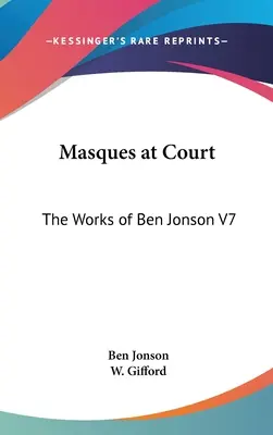 Masques at Court: Ben Jonson művei V7 - Masques at Court: The Works of Ben Jonson V7