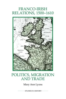 Francia-ír kapcsolatok, 1500-1610: Politika, migráció és kereskedelem - Franco-Irish Relations, 1500-1610: Politics, Migration and Trade