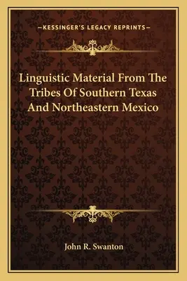 Nyelvészeti anyag Dél-Texas és Északkelet-Mexikó törzseiből - Linguistic Material From The Tribes Of Southern Texas And Northeastern Mexico