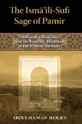A pamiri iszmailita-szufi bölcs: Mubarak-I Wakhani és a pamiri muszlimok ezoterikus hagyománya - The Ismaili-Sufi Sage of Pamir: Mubarak-I Wakhani and the Esoteric Tradition of the Pamiri Muslims