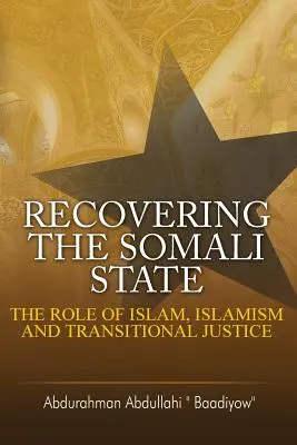 A szomáliai állam visszaszerzése: Az iszlám, az iszlamizmus és az átmeneti igazságszolgáltatás szerepe - Recovering the Somali State: The Role of Islam, Islamism and Transitional Justice