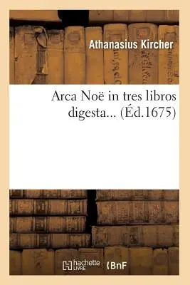 Arca No in Tres Libros Digesta (1675) - Arca No in Tres Libros Digesta (d.1675)