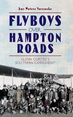 Flyboys Over Hampton Roads: Glenn Curtiss déli kísérlete - Flyboys Over Hampton Roads: Glenn Curtiss's Southern Experiment