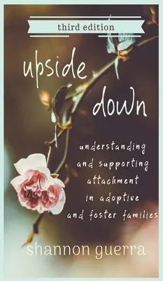 Fejjel lefelé: A kötődés megértése és támogatása örökbefogadó és nevelőszülői családokban - Upside Down: Understanding and Supporting Attachment in Adoptive and Foster Families