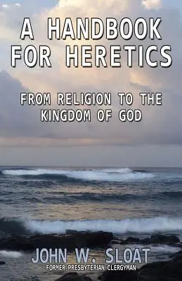 Kézikönyv eretnekeknek: A vallástól Isten országáig - A Handbook for Heretics: From Religion to the Kingdom of God