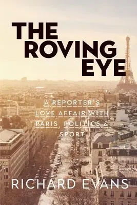 A vándorló szem: Egy riporter szerelmi kapcsolata Párizzsal, politikával és sporttal - The Roving Eye: A Reporter's Love Affair with Paris, Politics & Sport