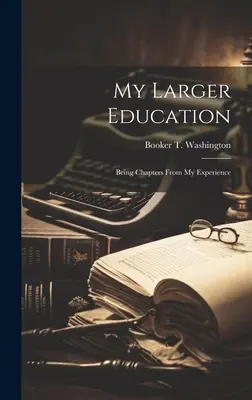 Nagyobb nevelésem: Fejezetek a tapasztalataimból - My Larger Education: Being Chapters From My Experience