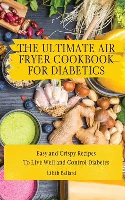 The Air Fryer Cookbook for Diabetics: Egyszerű és ropogós receptek a jó élethez és a cukorbetegség szabályozásához - The Air Fryer Cookbook for Diabetics: Simple and Crispy Recipes To Live Well and Control Diabetes