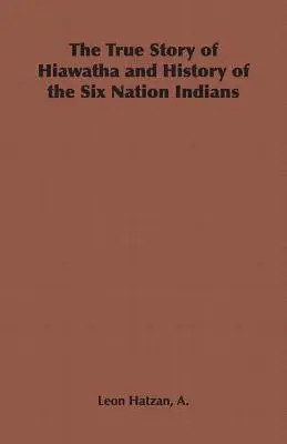 Hiawatha igaz története és a hat nemzet indiánjainak története - The True Story of Hiawatha and History of the Six Nation Indians