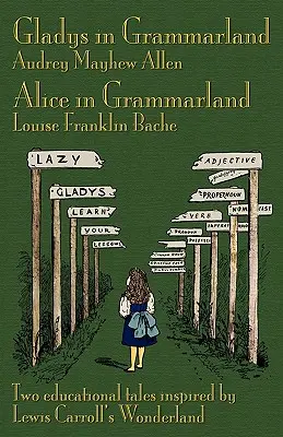 Gladys in Grammarland és Alice in Grammarland: Lewis Carroll Csodaországa által ihletett két tanítómese - Gladys in Grammarland and Alice in Grammarland: Two Educational Tales Inspired by Lewis Carroll's Wonderland