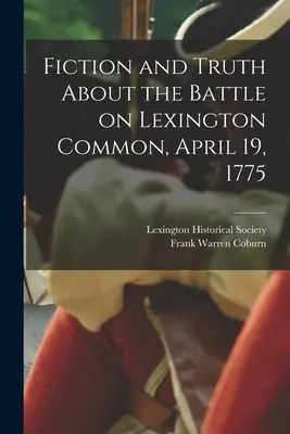 Fikció és igazság a Lexington Common-i csatáról, 1775. április 19. - Fiction and Truth About the Battle on Lexington Common, April 19, 1775