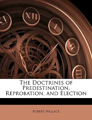 A predestináció, a kárhoztatás és a kiválasztás tana - The Doctrines of Predestination, Reprobation, and Election