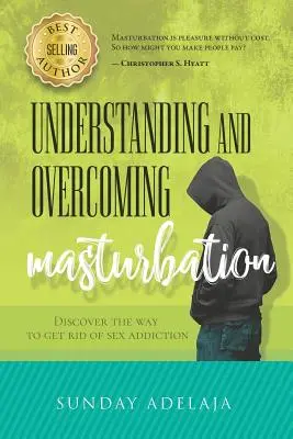 A maszturbáció megértése és leküzdése: Fedezd fel a szexfüggőségtől való megszabadulás útját - Understanding and Overcoming Masturbation: Discover the Way to Get Rid of Sex Addiction