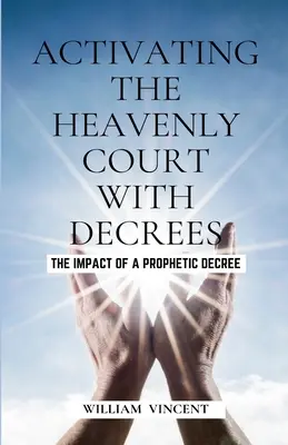 A mennyei bíróság aktiválása dekrétumokkal: A prófétai rendeletek hatása - Activating the Heavenly Court with Decrees: The Impact of a Prophetic Decree