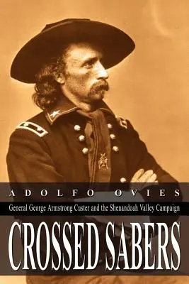 Keresztbe tett szablyák: George Armstrong Custer tábornok és a Shenandoah-völgyi hadjárat - Crossed Sabers: General George Armstrong Custer and the Shenandoah Valley Campaign