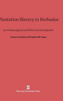 Ültetvényes rabszolgaság Barbadoson: Barbados: Egy régészeti és történelmi vizsgálat - Plantation Slavery in Barbados: An Archaeological and Historical Investigation