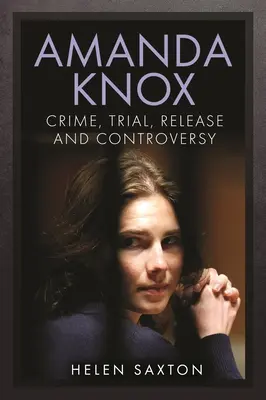 Amanda Knox: Bűncselekmény, tárgyalás, szabadulás és vita - Amanda Knox: Crime, Trial, Release and Controversy