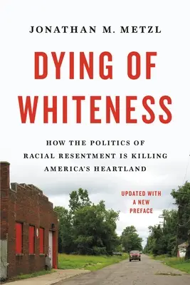 A fehérség haldoklása: Hogyan öli meg a faji ellenérzések politikája Amerika szívét? - Dying of Whiteness: How the Politics of Racial Resentment Is Killing America's Heartland