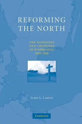 Reforming the North: A skandináv királyságok és egyházak, 1520-1545 - Reforming the North: The Kingdoms and Churches of Scandinavia, 1520-1545