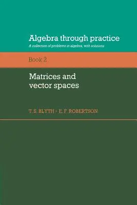 Algebra Through Practice: Volume 2, Matrices and Vector Spaces: Algebrai problémák gyűjteménye megoldásokkal - Algebra Through Practice: Volume 2, Matrices and Vector Spaces: A Collection of Problems in Algebra with Solutions