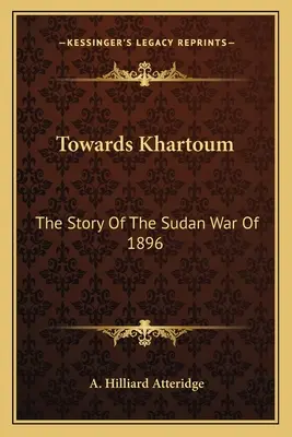 Khartum felé: Az 1896-os szudáni háború története - Towards Khartoum: The Story Of The Sudan War Of 1896