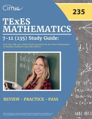 TExES Matematika 7-12 (235) tanulmányi útmutató: Test Prep with 400+ Math Practice Questions for the Texas Examinations of Educator Standards (235) [6. szerk. - TExES Mathematics 7-12 (235) Study Guide: Test Prep with 400+ Math Practice Questions for the Texas Examinations of Educator Standards (235) [6th Edit