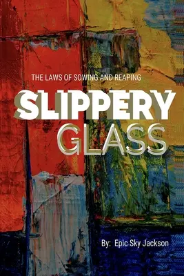 Csúszós üveg: A vetés és az aratás törvényei - Slippery Glass: The Laws of Sowing and Reaping