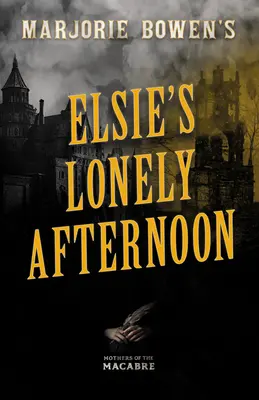 Marjorie Bowen: Elsie magányos délutánja - Marjorie Bowen's Elsie's Lonely Afternoon