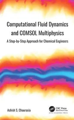 Számítógépes áramlástan és COMSOL Multiphysics: Lépésről lépésre történő megközelítés vegyészmérnökök számára - Computational Fluid Dynamics and COMSOL Multiphysics: A Step-by-Step Approach for Chemical Engineers