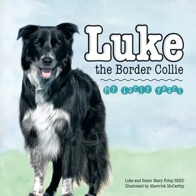 Luke, a border collie: A korai éveim - Luke the Border Collie: My Early Years