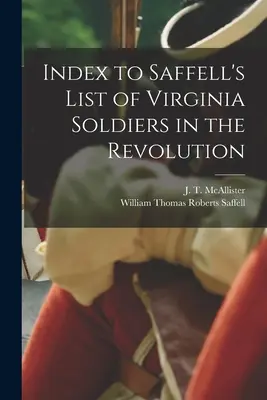 Index a Saffell's List of Virginia Soldiers in the Revolution (McAllister J. T. (Joseph Thompson)) - Index to Saffell's List of Virginia Soldiers in the Revolution (McAllister J. T. (Joseph Thompson))