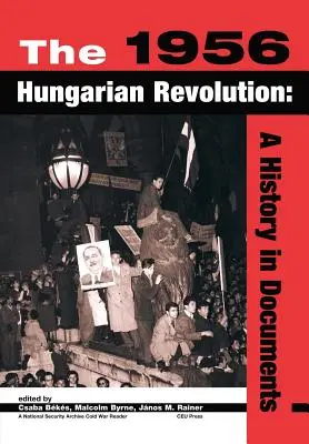 Az 1956-os magyar forradalom: Történelem dokumentumokban - The 1956 Hungarian Revolution: A History in Documents